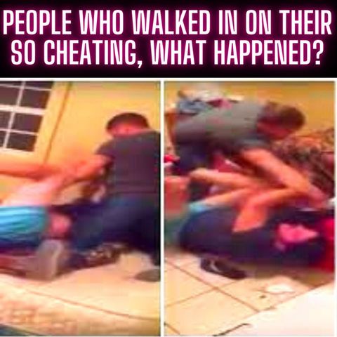 People Who Walked In On Their SO Cheating, What Happened?