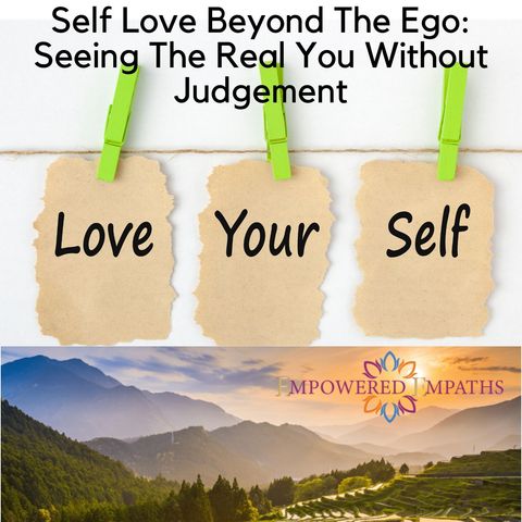 Self Love Beyond The Ego: Seeing The Real You Without Judgement