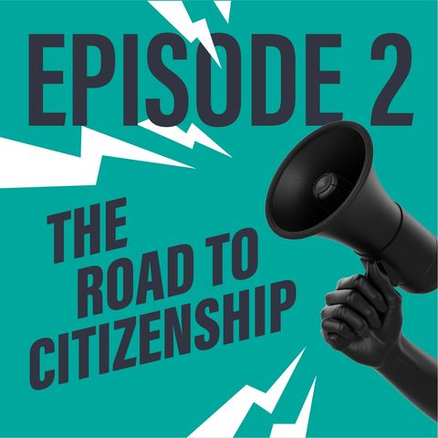Episode 2: The Road to Citizenship