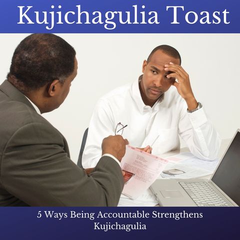 Kujichagulia Toast - 5 Ways Being Accountable Strengthens Kujichagulia