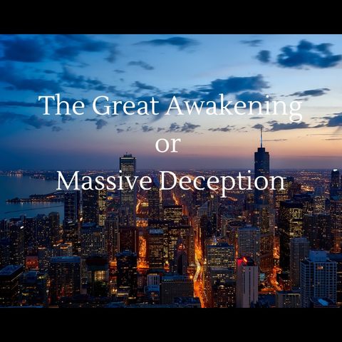 The Great Awakening or Massive Deception?  And, other Conspiracy Theories.