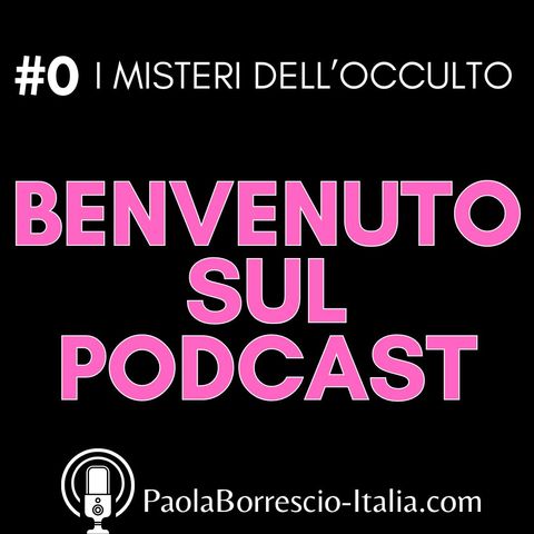 0. Benvenuto sul podcast I MISTERI DELL'OCCULTO con Paola Borrescio