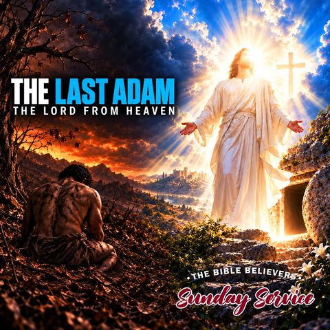 THE BIBLE BELIEVERS SUNDAY SERVICE: The Last Adam
