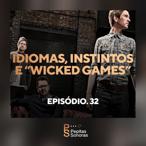 #32 - Idiomas, Instintos e “Wicked Games”