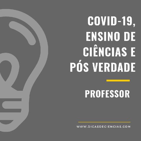 Covid -19, Ensino de Ciências e Pós -Verdade ( Professor)