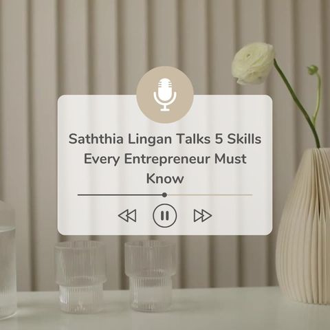 Saththia Lingan Talks 5 Skills Every Entrepreneur Must Know