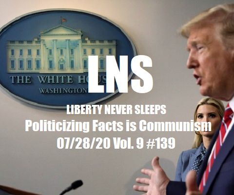 Politicizing Facts is Communism 07/28/20 Vol. 9 #139