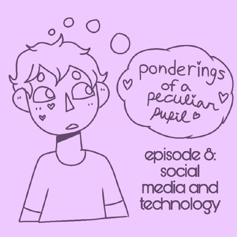 Episode 8 - Social Media & Technology - Ponderings of a Peculiar Pupil