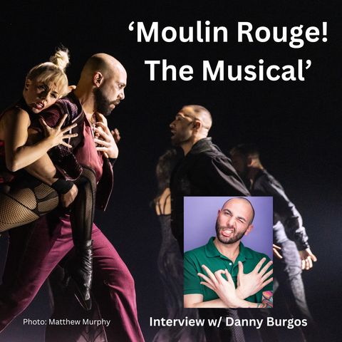 S2,E3: Danny Burgos calls 'Moulin Rouge! The Musical' a 'feast for the senses'
