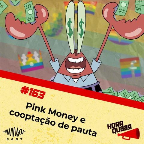 #163 HORA QUEER – PINK MONEY E COOPTAÇÃO DE PAUTA