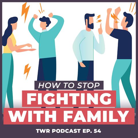 How To Stop Fighting With Family - 12 Week Relationships Podcast #54