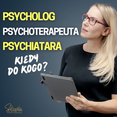 Kto Powinien Ci Pomóc? Psycholog, Psychiatra czy Psychoterapeuta?