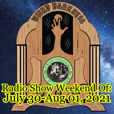 WEIRD DARKNESS RADIO SHOW: WEEKEND OF JULY 30 – AUGUST 01, 2021