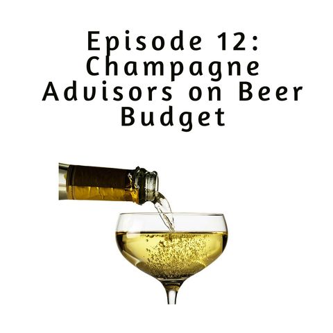 Ep 12: Champagne Advisors on a Beer Budget