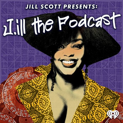 Introducing: J.ill the Podcast with Jill Scott