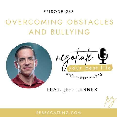 "Overcoming Obstacles and Bullying" with Jeff Lerner on Negotiate Your Best Life with Rebecca Zung #238
