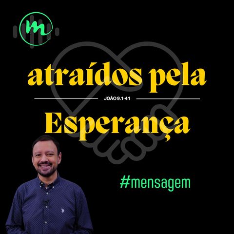 ATRAÍDOS PELA ESPERANÇA (João 9.1-41) - Rev. Rodrigo Leitão