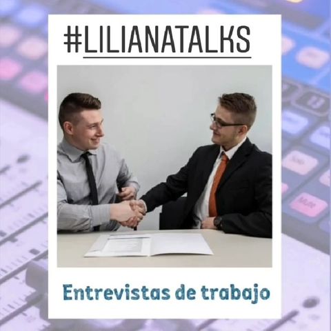 Liliana Talks: Entrevistas de trabajo.