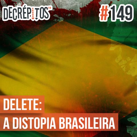 Decrépitos 149 – DELETE: A Distopia Brasileira
