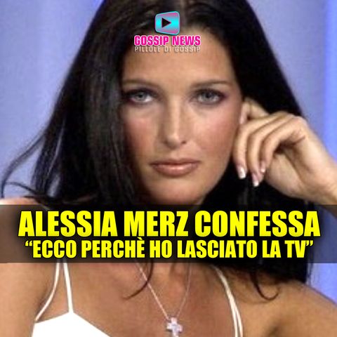 La Confessione di Alessia Merz: Ecco Perchè Ho Lasciato la TV!