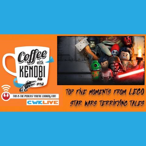 CWK Show #460 LIVE: Top Five LEGO Star Wars Terrifying Tales Moments