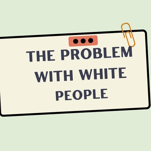 The Problem With White People