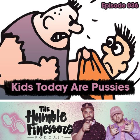 036 - Kids Today Are Pussies