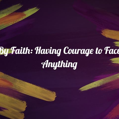 By Faith: Have Courage to Face All Situations