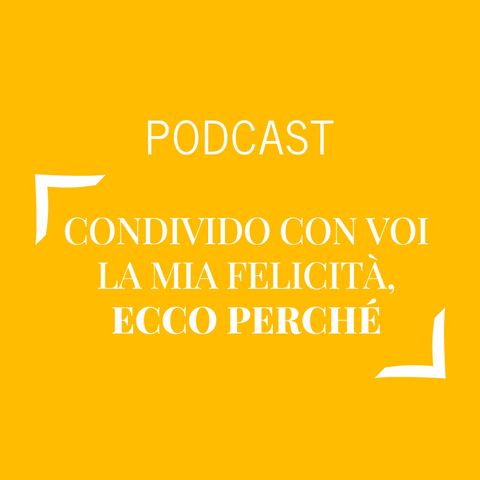 #260 - Condivido con voi la mia felicità, ecco perché | Buongiorno Felicità!