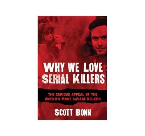 WHY WE LOVE SERIAL KILLERS-Dr. Scott Bonn