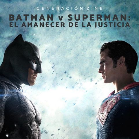 GENERACIÓN ZINE 1x15: Batman v Superman - El amanecer de la justicia