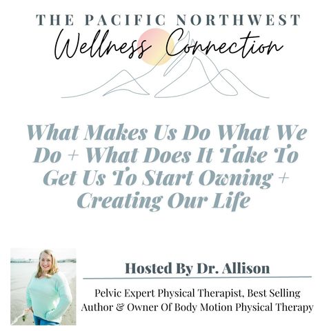 What Makes Us Do What We Do + What Does It Take To Get Us To Start Owning + Creating Our Life