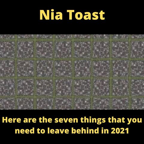 Nia Toast - 7 things you need to leave in 2021