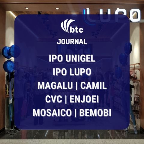 IPO Unigel e Lupo | Magalu, Camil, CVC, Enjoei, Mosaico e Bemobi | BTC Journal 19/08/21