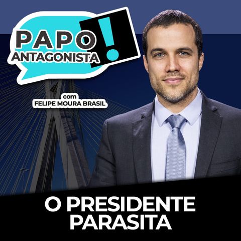 O PRESIDENTE PARASITA - Papo Antagonista com Felipe Moura Brasil, Mario Sabino e Helena Mader