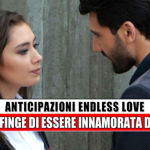 Anticipazioni Endless Love, puntate turche: Nihan finge di essere innamorata di Emir!