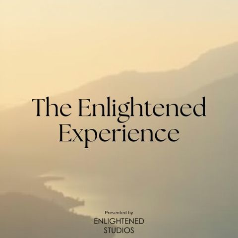 The Enlightened Experience Ep. 7