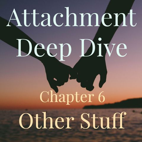 Attachment Deep Dive - Chapter 6: Other Stuff