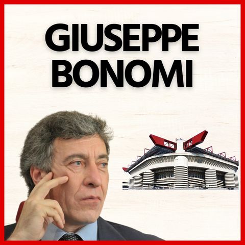 Intervista a Giuseppe Bonomi, Advisor AC Milan per il nuovo San Siro