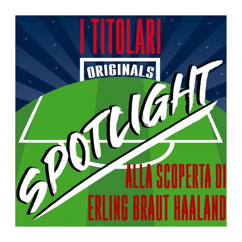 Spotlight - Alla scoperta di Erling Braut Haaland