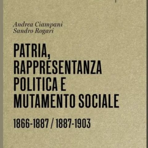 "Patria, rappresentanza politica  e mutamento sociale  1866-1887  1887-1903"  di  Andrea Ciampani e Sandro Rogari