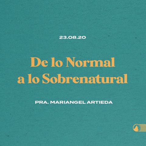 De lo Normal a lo Sobrenatural - Pra. Mariangel Artieda