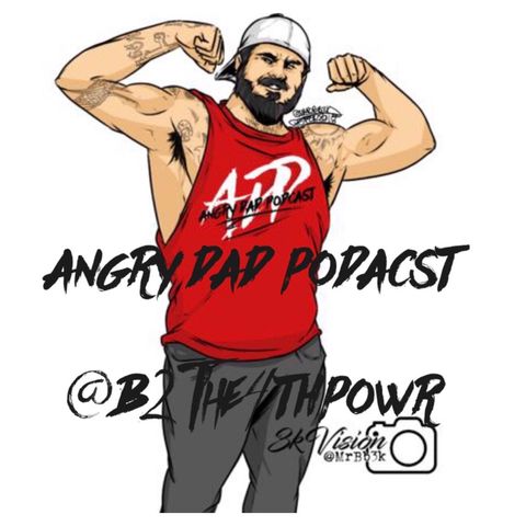 New Angry Dad Podcast Episode 307 F! Hustle B2the4thpower