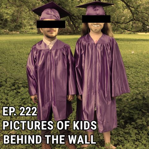 Ep. 222: Pictures of Kids Behind the Wall
