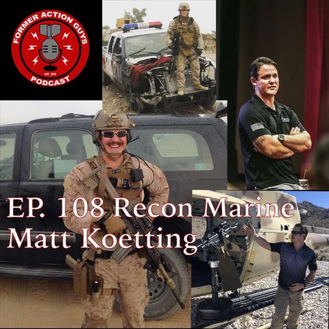 Ep. 108 - Matt Koetting - Recon Marine, Iraq and Afghanistan Veteran, Business Owner