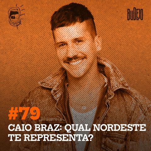 #79. Caio Braz: qual Nordeste te representa?