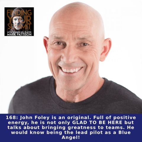 168: John Foley is an original. Full of positive energy, he is not only GLAD TO BE HERE but talks about bringing greatness to teams. He woul