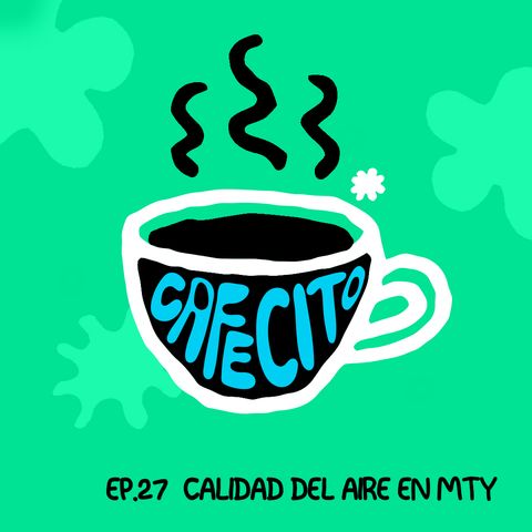 Ep. 27 Cafecito de...La calidad del aire en Monterrey