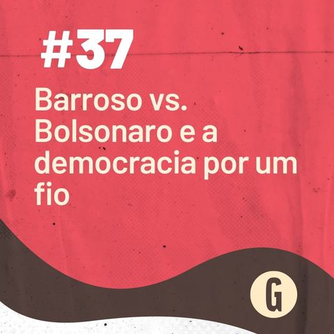 O Papo É #37: Barroso x Bolsonaro e a democracia por um fio