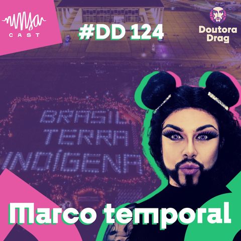 #124 - Doutora Drag - Marco temporal